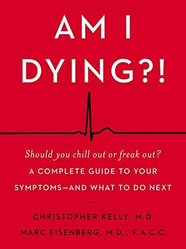 Am I Dying?!: A Complete Guide to Your Symptoms--and What to Do Next