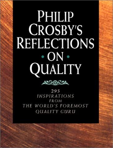 Philip Crosby's Reflections on Quality: 295 Inspirations from the World's Foremost Quality Guru