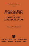 Radiation Chemistry of Organic Compounds International Series of Monographs on Radiation Effects in Materials