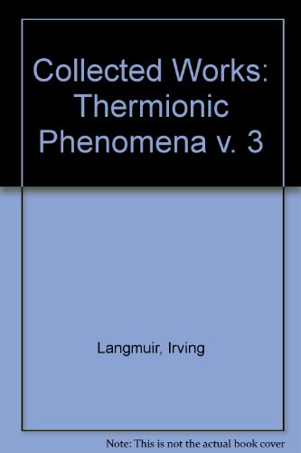 The collected works of Irving Langmuir : with contributions in memoriam including a complete bibliography of his works. Volume 3, Thermionic phenomena