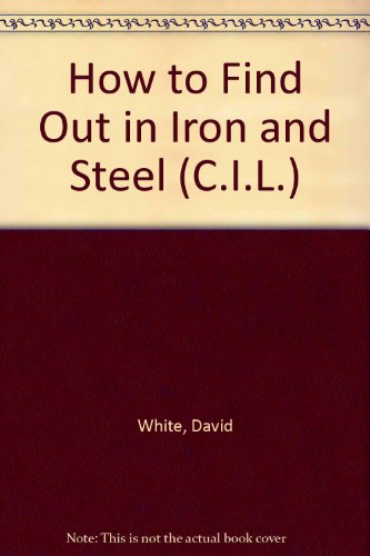 How to Find Out in Iron and Steel The Commonwealth and International Library: Libraries and Technical Information Division