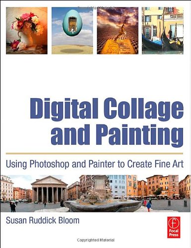 Digital Collage and Painting : Using Photoshop and Painter to Create Fine Art.