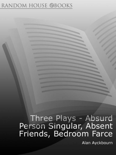 Three Plays: Absurd Person Singular, Absent Friends, Bedroom Farce