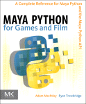 Maya Python for games and film : a complete reference for the Maya Python and the Maya Python API