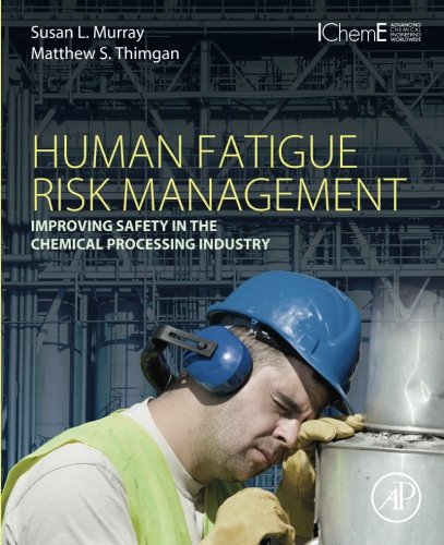 Human Fatigue Risk Management : Improving Safety in the Chemical Processing Industry