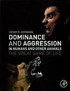 Dominance and Aggression in Humans and Other Animals