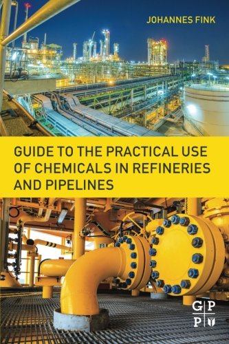 Guide to the Practical Use of Chemicals in Refineries and Pipelines