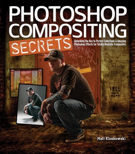 Photoshop compositing secrets : unlocking the key to perfect selections & amazing photoshop effects for totally realistic composites
