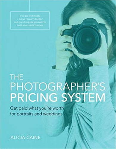 The photographer's pricing system : get paid what you're worth for your portraits and weddings