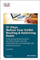 31 days before your CCNA routing & switching exam : a day-by-day review guide for the ICND1/CCENT (100-105), ICND2 (200-105), and CCNA (200-125) certification exam