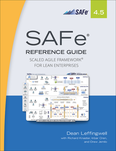 SAFe 4.5 Reference Guide : Scaled Agile Framework for Lean Enterprises, Second Edition