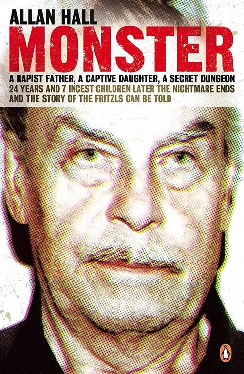 Monster: an Austrian Nightmare: The Story Of Josef Fritzl And His 24-year Reign Of Terror