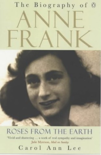 Roses from the earth : the biography of Anne Frank