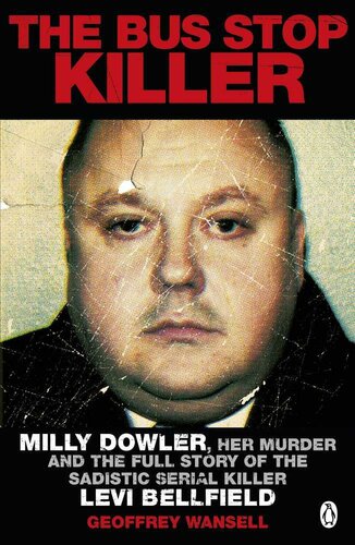 The bus stop killer : Milly Dowler, her murder and the full story of the sadistic serial killer Levi Bellfield