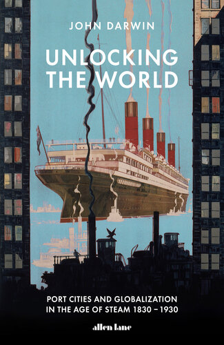 Unlocking the world : port cities and globalization in the age of steam, 1830-1930