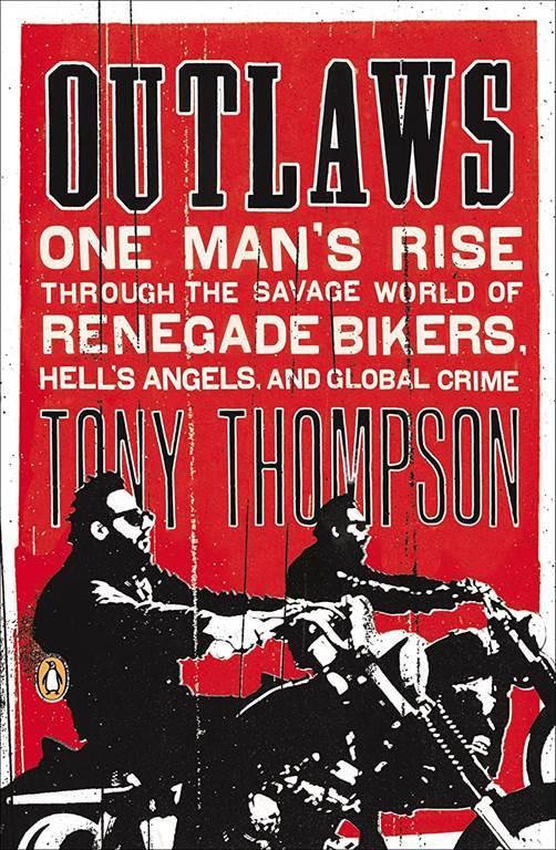 Outlaws: One Man's Rise Through the Savage World of Renegade Bikers, Hell's Angels and Gl obal Crime