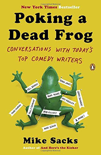 Poking a Dead Frog: Conversations with Today&rsquo;s Top Comedy Writers