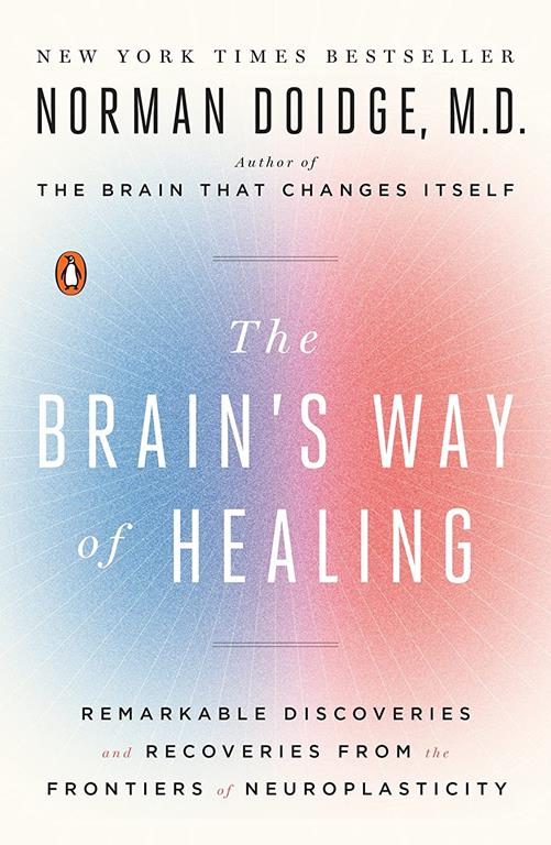 The Brain's Way of Healing: Remarkable Discoveries and Recoveries from the Frontiers of Neuroplasticity