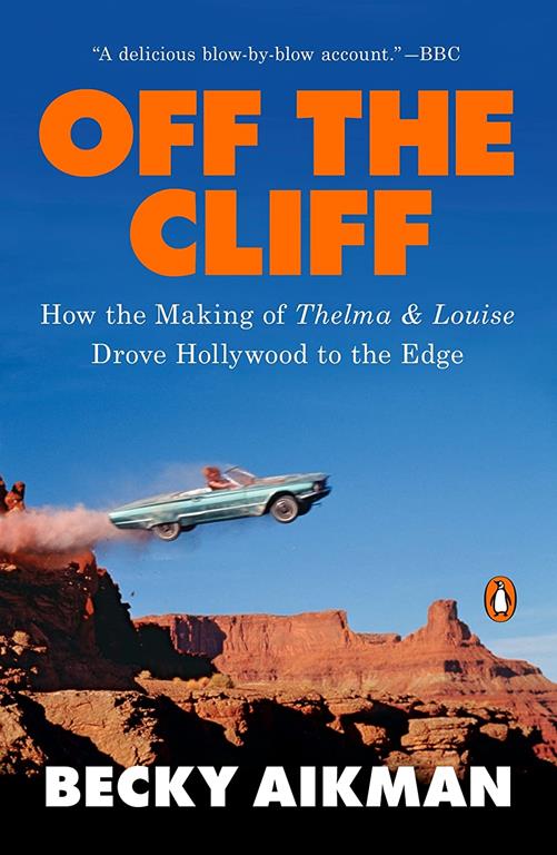 Off the Cliff: How the Making of Thelma &amp; Louise Drove Hollywood to the Edge