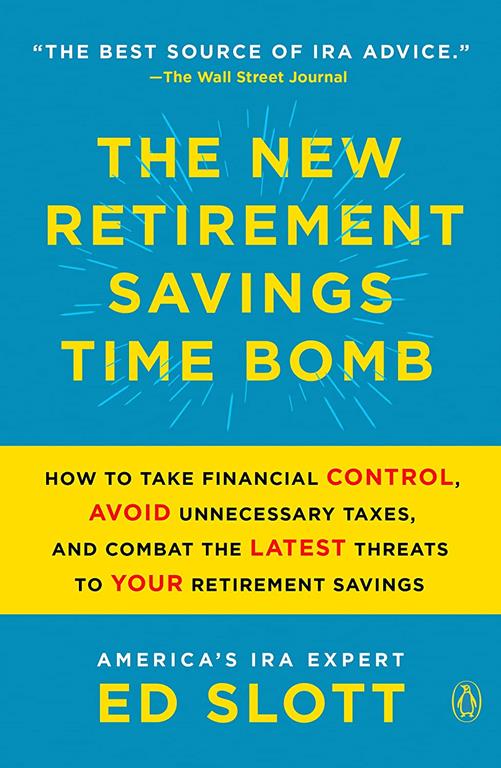 The New Retirement Savings Time Bomb: How to Take Financial Control, Avoid Unnecessary Taxes, and Combat the Latest Threats to Your Retirement Savings