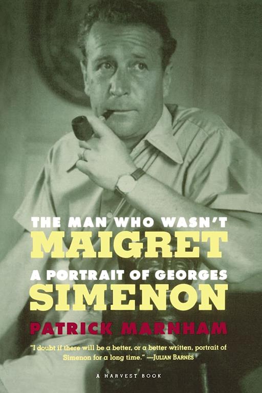 The Man Who Wasn't Maigret: A Portrait of Georges Simenon (A Harvest Book)