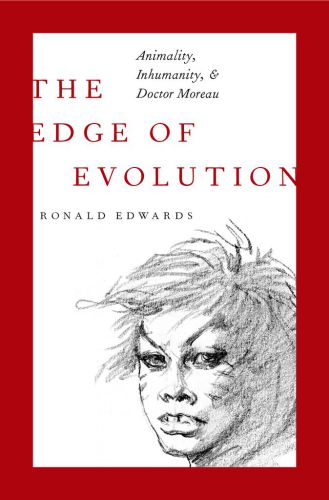 The edge of evolution : animality, inhumanity, and the island of doctor Moreau