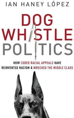 Dog Whistle Politics: How Coded Racial Appeals Have Reinvented Racism and Wrecked the Middle Class