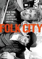 Folk city : New York and the American folk music revival
