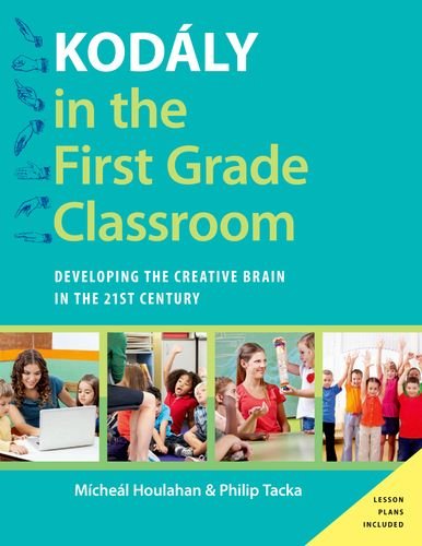 Kod&aacute;ly in the First Grade Classroom: Developing the Creative Brain in the 21st Century (Kodaly Today Handbook Series)