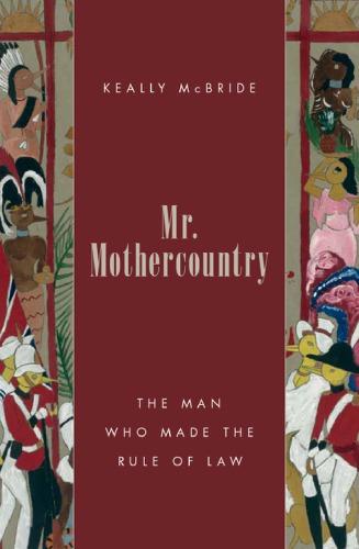 Mr. Mothercountry : the man who made the rule of law