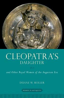 Cleopatra's Daughter and Other Royal Women of the Augustan Era