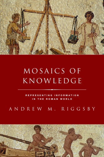 Mosaics of knowledge : representing information in the Roman world