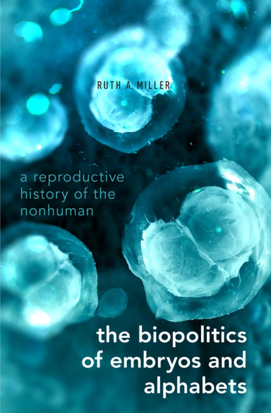 The biopolitics of embryos and alphabets : a reproductive history of the nonhuman