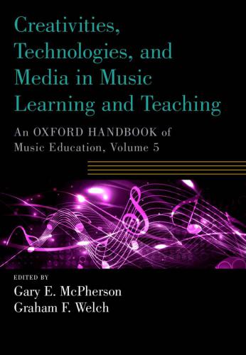 An Oxford handbook of music education. Volume 5, Creativities, technologies, and media in music learning and teaching