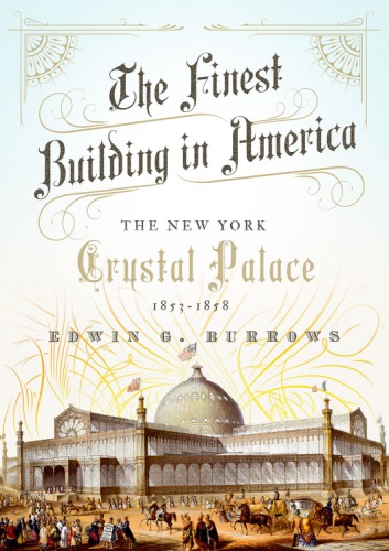 The finest building in America : the New York Crystal Palace, 1853-1858
