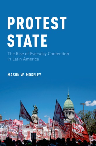 Protest state : the rise of everyday contention in Latin America