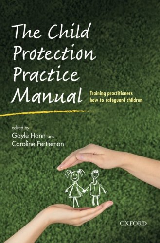 The child protection practice manual : training practitioners how to safeguard children