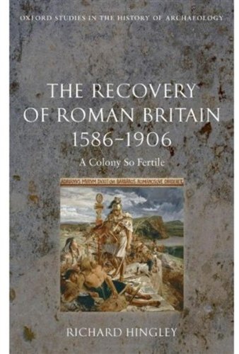 The recovery of Roman Britain 1586-1906 : a colony so fertile