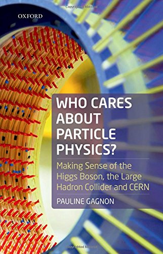 Who cares about particle physics? Making sense of the Higgs boson, the large Hadron Collider and CERN