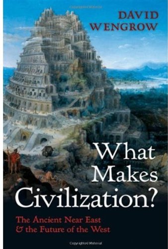 What Makes Civilization? The Ancient Near East and the Future of the West