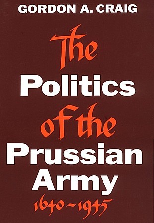 The Politics of the Prussian Army 1640-1945