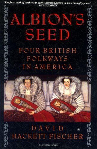 Albion's Seed: Four British Folkways in America (America: a cultural history, Volume I)