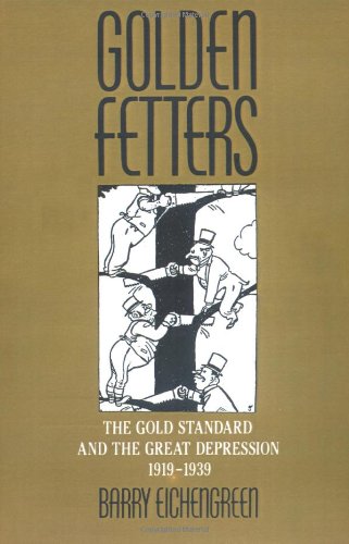 Golden Fetters: The Gold Standard and the Great Depression, 1919-1939 (NBER Series on Long-term Factors in Economic Development)
