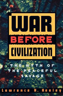 War Before Civilization: The Myth of the Peaceful Savage