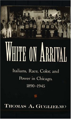 White on arrival : Italians, race, color, and power in Chicago, 1890-1945