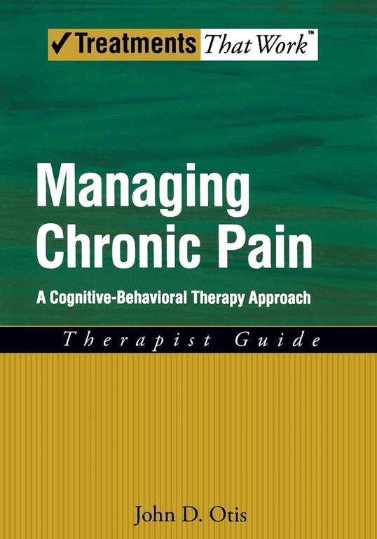 Managing Chronic Pain: A Cognitive-Behavioral Therapy Approach Therapist Guide (Treatments That Work)