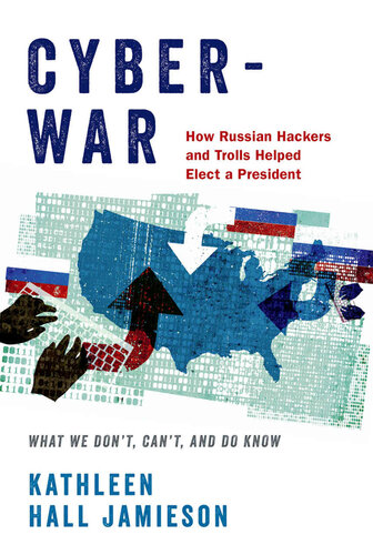 Cyberwar : how Russian hackers and trolls helped elect a president : what we don't, can't, and do know