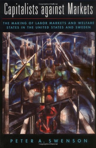 Capitalists against Markets The Making of Labor Markets and Welfare States in the United States and Sweden.