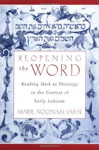 Reopening the word : reading Mark as theology in the context of early Judaism