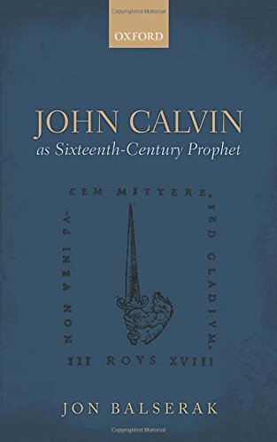 John Calvin as Sixteenth-Century Prophet